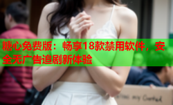 糖心免费版：畅享18款禁用软件，安全无广告追剧新体验