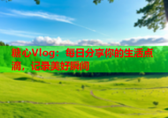 糖心Vlog：每日分享你的生活点滴，记录美好瞬间