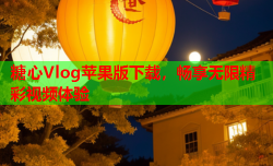 糖心Vlog苹果版下载，畅享无限精彩视频体验