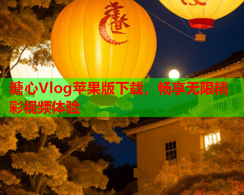 糖心Vlog苹果版下载，畅享无限精彩视频体验  第1张